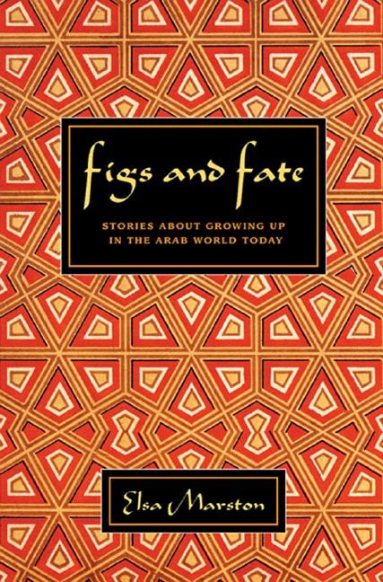 Figs and Fate: Stories about Growing Up in the Arab World Today