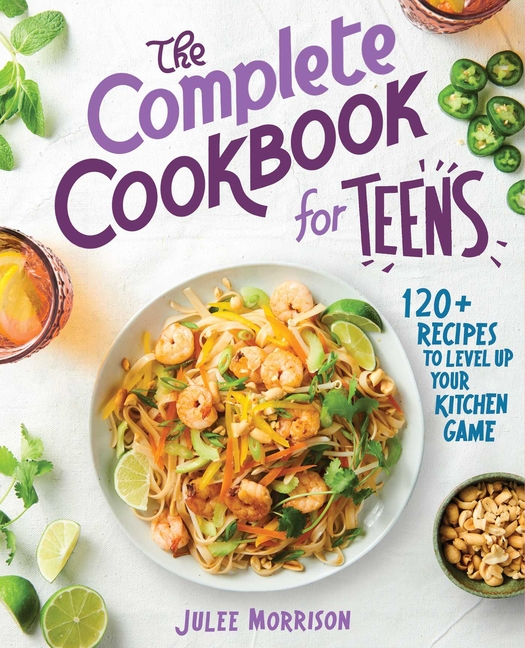 Complete Cookbook for Teens, The: 120+ Recipes to Level Up Your Kitchen Game