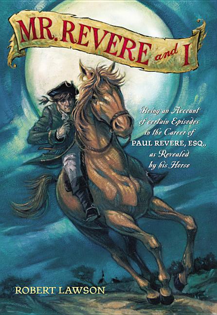 Mr. Revere and I: Being an Account of Certain Episodes in the Career of Paul Revere, Esq. as Revealed by His Horse