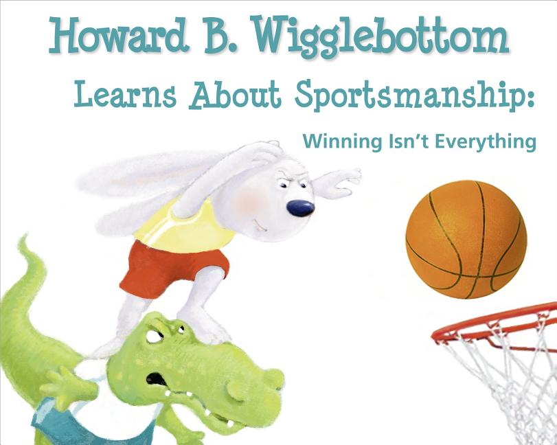 Howard B. Wigglebottom Learns about Sportsmanship: Winning Isn’t Everything