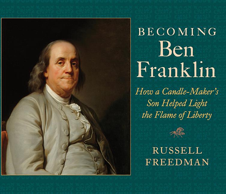 Becoming Ben Franklin: How a Candle-Maker's Son Helped Light the Flame of Liberty
