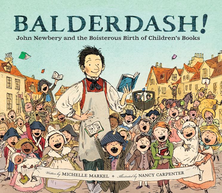 Balderdash!: John Newbery and the Boisterous Birth of Children's Books