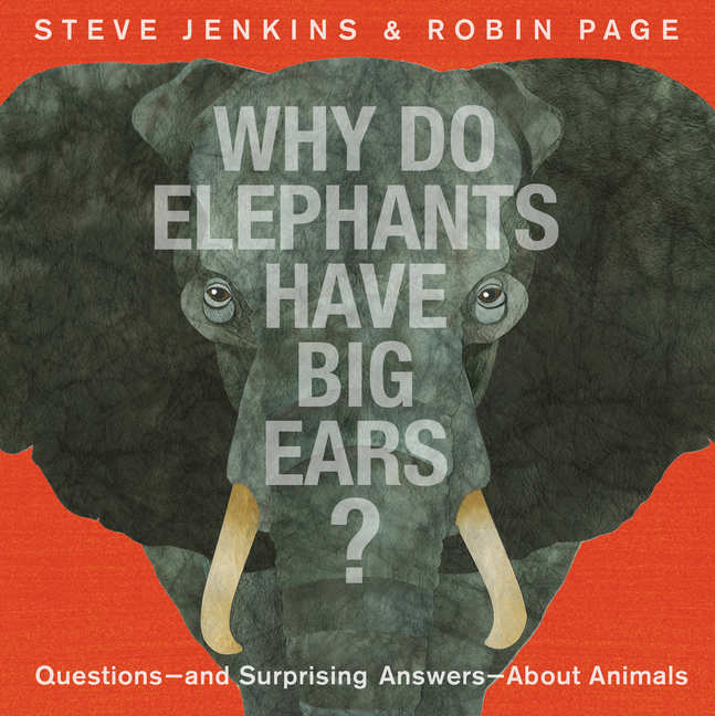 Why Do Elephants Have Big Ears?: Questions -- And Surprising Answers -- About Animals