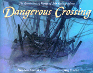 Dangerous Crossing: The Revolutionary Voyage of John and John Quincy Adams