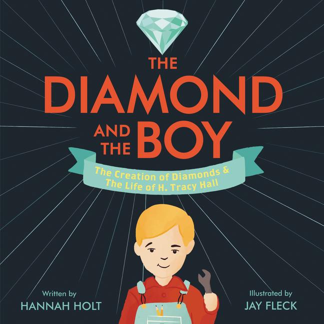 The Diamond and the Boy: The Creation of Diamonds & the Life of H. Tracy Hall