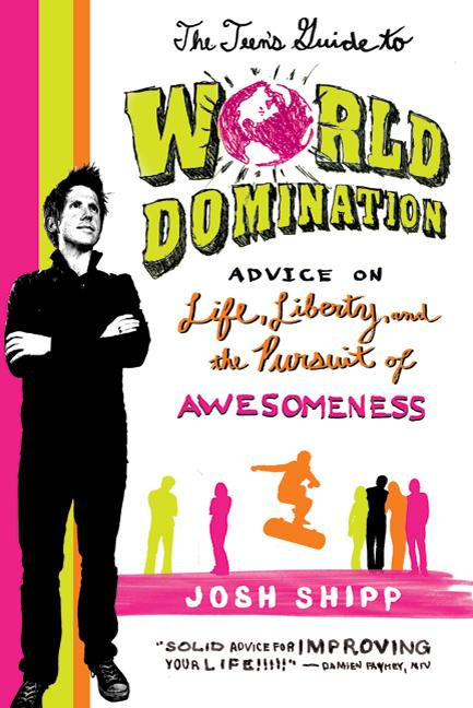 The Teen's Guide to World Domination: Advice on Life, Liberty, and the Pursuit of Awesomeness