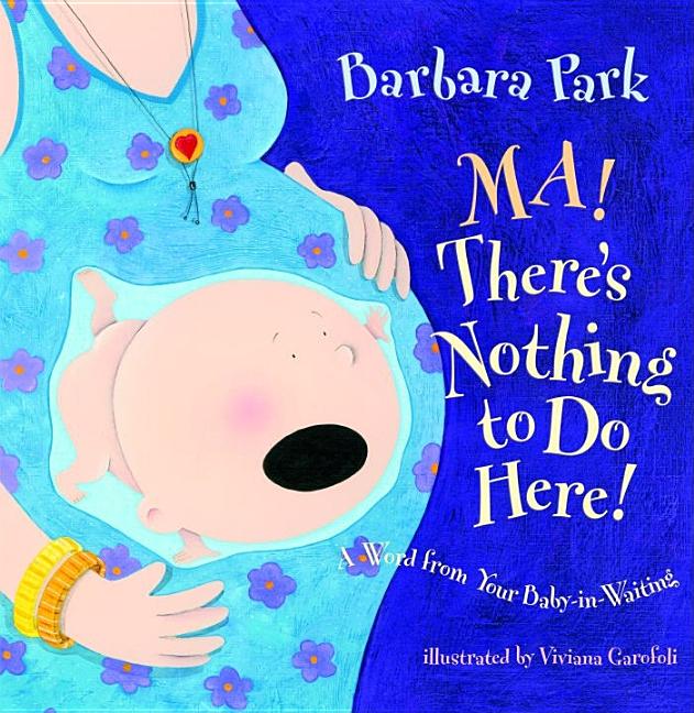 Ma! There's Nothing to Do Here!: A Word from Your Baby-In-Waiting