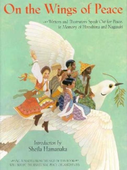 On the Wings of Peace: Writers and Illustrators Speak Out for Peace, in Memory of Hiroshima and Nagasaki
