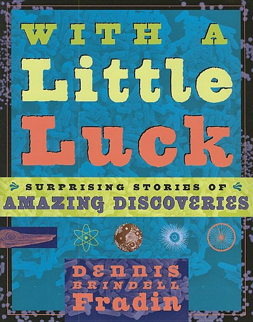 With a Little Luck: 11 Serendipitous Discoveries: Surprising Stories of Amazing Discoveries