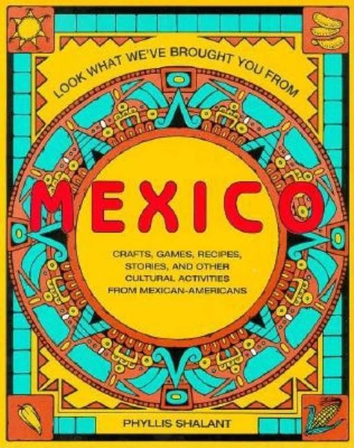 Look What We've Brought You from Mexico: Crafts, Games, Recipes, Stories, and Other Cultural Activities from Mexican-Americans