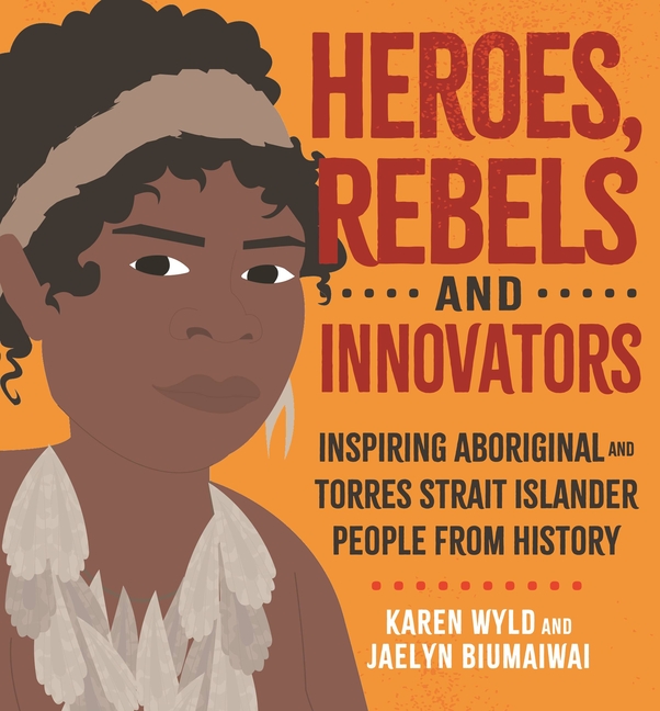 Heroes, Rebels and Innovators: Aboriginal and Torres Strait Islander People Who Shaped Australia