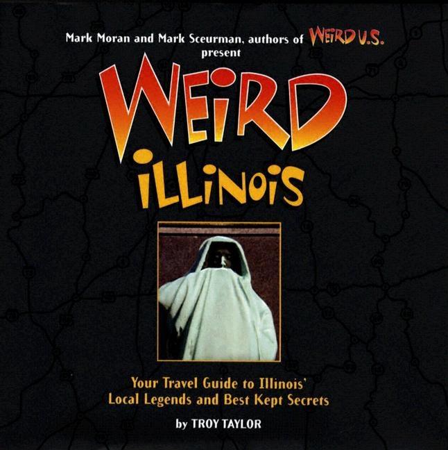 Weird Illinois: Your Travel Guide to Illinois' Local Legends and Best Kept Secrets