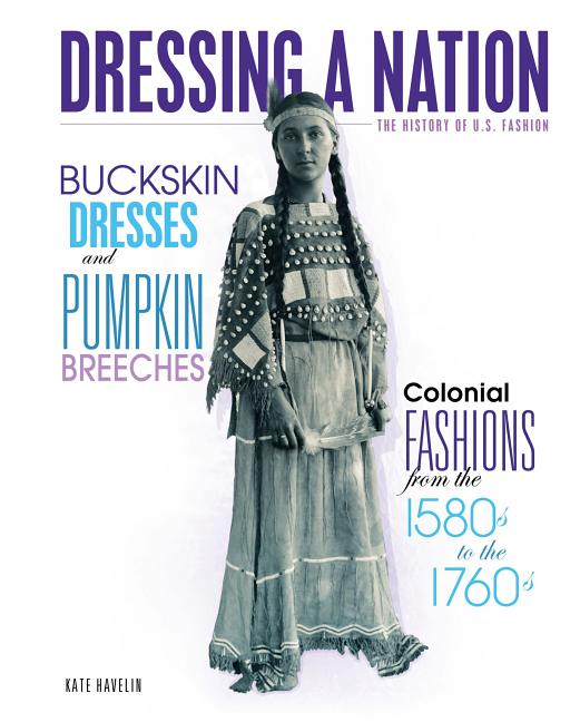 Buckskin Dresses and Pumpkin Breeches: Colonial Fashions from the 1580s to 1760s