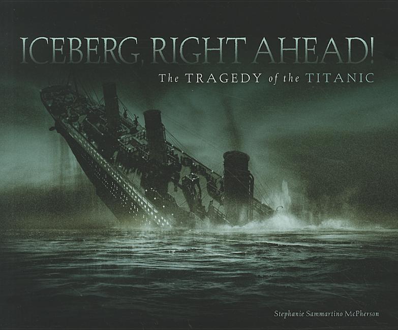 Iceberg, Right Ahead!: The Tragedy of the Titanic