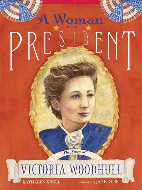 A Woman For President: The Story of Victoria Woodhull