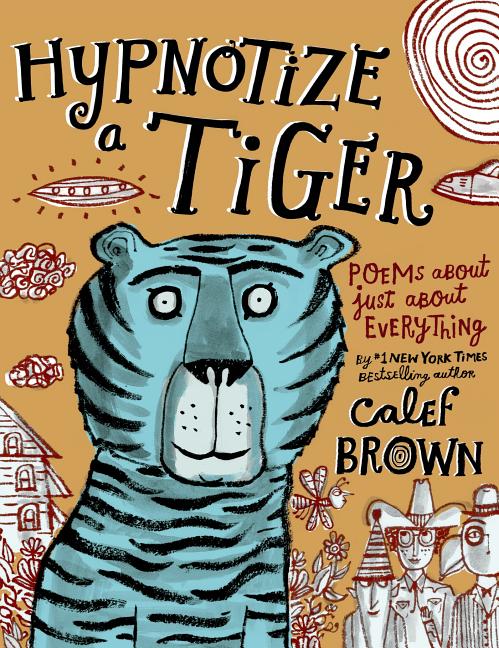 Hypnotize a Tiger: Poems about Just about Everything