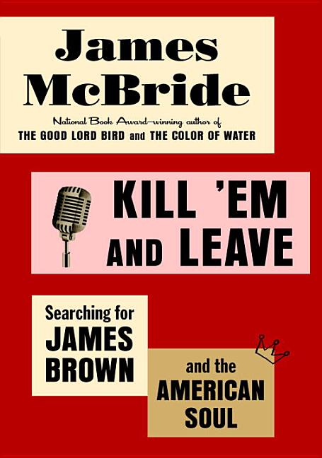 Kill 'em and Leave: Searching for James Brown and the American Soul
