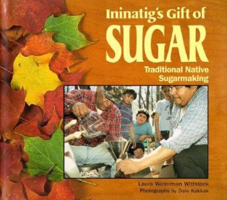 Ininatig's Gift of Sugar: Traditional Native Sugarmaking