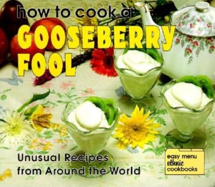 How to Cook a Gooseberry Fool: Unusual Recipes from Around the World