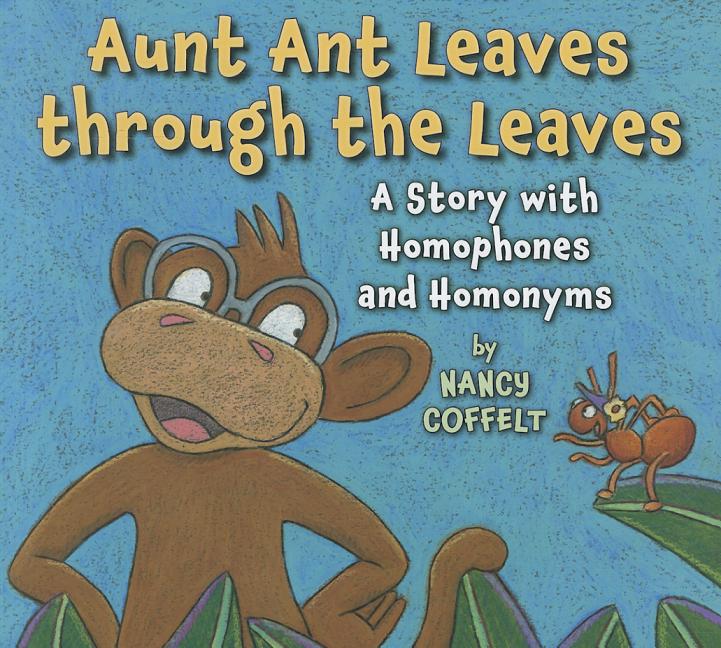 Aunt Ant Leaves Through the Leaves: A Story with Homophones and Homonyms