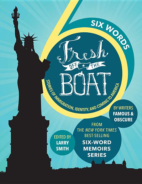 Six Words Fresh Off the Boat: Stories of Immigration, Identity, and Coming to America
