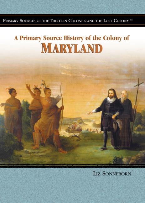 A Primary Source History of the Colony of Maryland