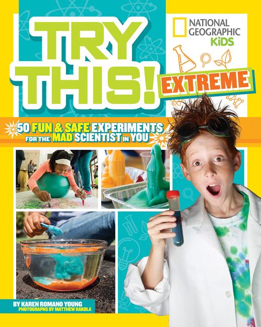 Try This Extreme: 50 Fun & Safe Experiments for the Mad Scientist in You