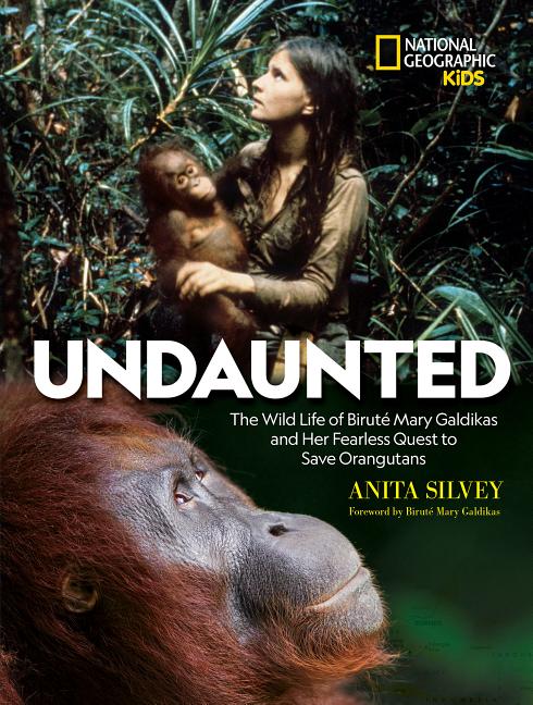 Undaunted: The Wild Life of Biruté Mary Galdikas and Her Fearless Quest to Save Orangutans