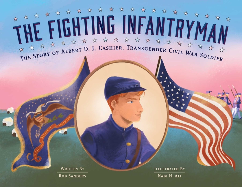 The Fighting Infantryman: The Story of Albert D.J. Cashier, Transgender Civil War Soldier