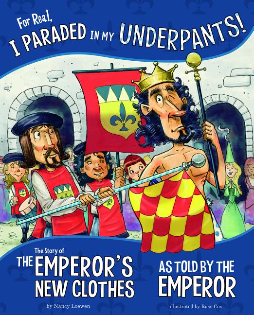 For Real, I Paraded in My Underpants!: The Story of the Emperor's New Clothes as Told by the Emperor