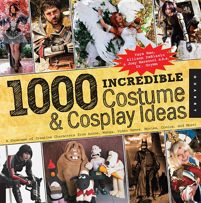 1,000 Incredible Costume & Cosplay Ideas: A Showcase of Creative Characters from Anime, Manga, Video Games, Movies, Comics, and More