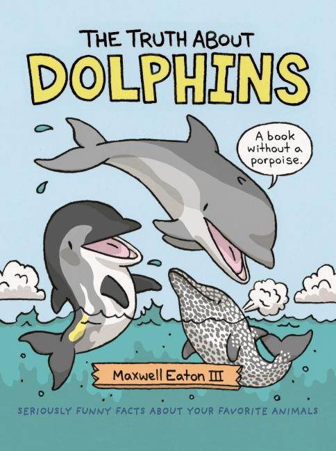 Truth about Dolphins, The: Seriously Funny Facts about Your Favorite Animals