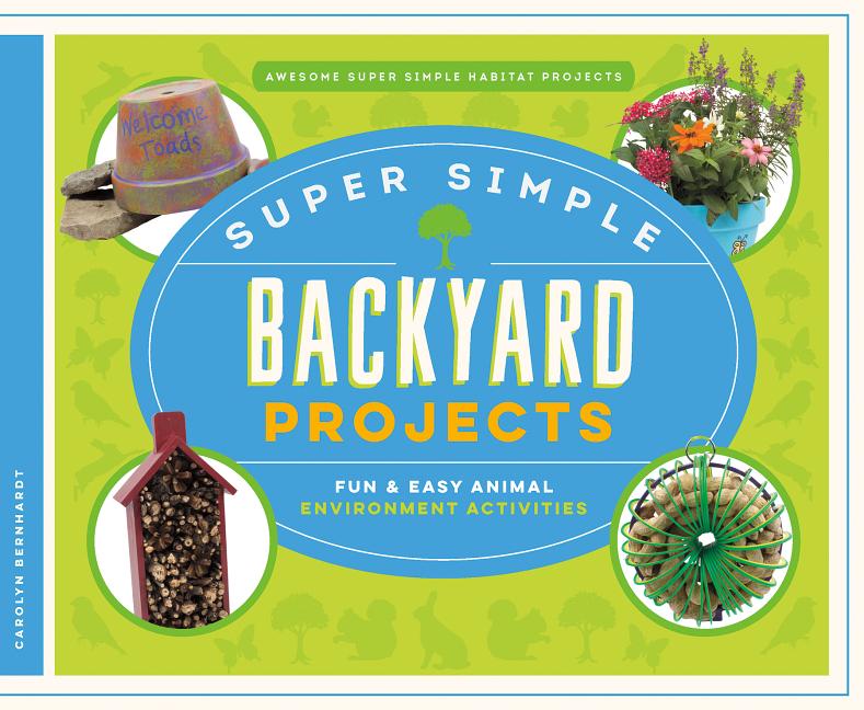 Super Simple Backyard Projects: Fun & Easy Animal Environment Activities