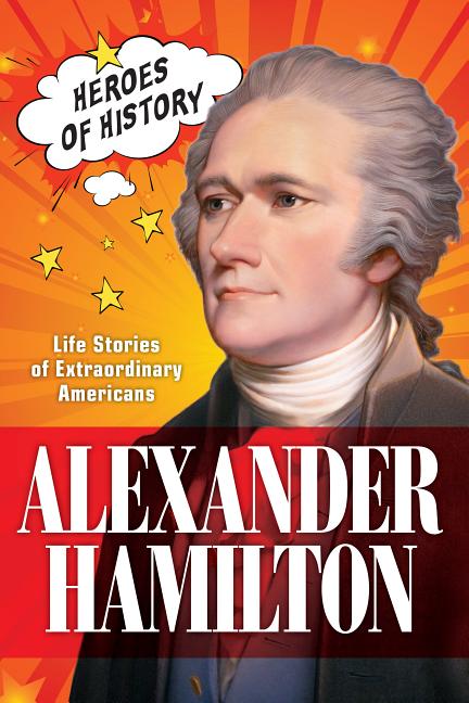 Alexander Hamilton: Life Stories of Extraordinary Americans
