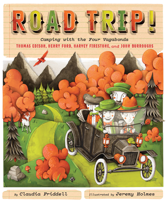 Road Trip!: Camping with the Four Vagabonds: Thomas Edison, Henry Ford, Harvey Firestone, and John Burroughs