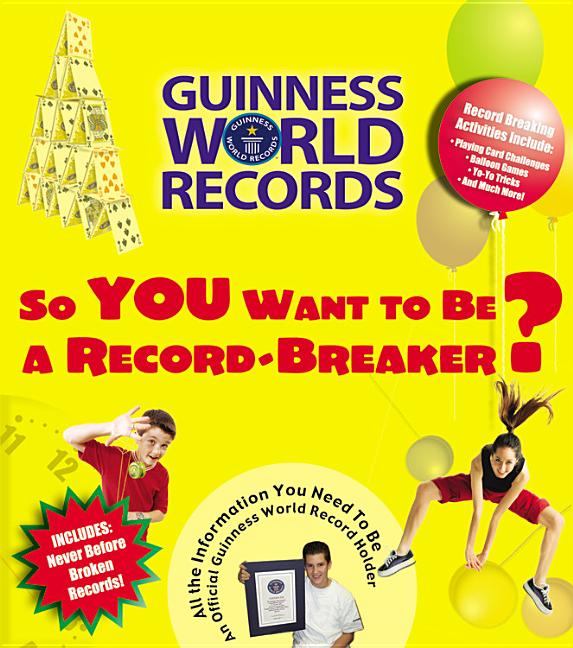 So You Want to Be a Record-Breaker?: All the Information You Need to Be an Official Guinness World Record Holder