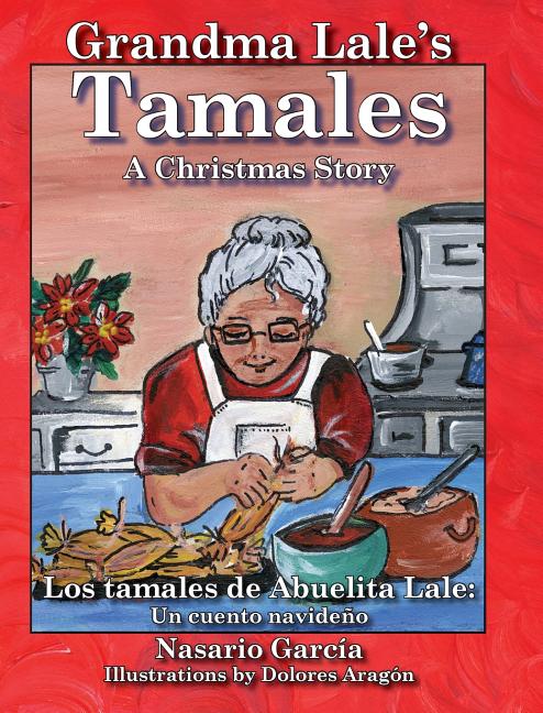 Grandma Lale's Tamales: A Christmas Story / Los tamales de Abuelita Lale: Un cuento navideaño