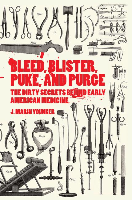 Bleed, Blister, Puke, and Purge: The Dirty Secrets Behind Early American Medicine