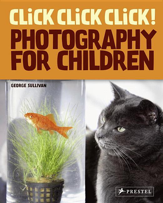 The World of Photography for Children: Click! Click! Click!