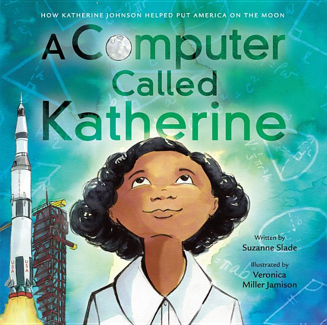 Computer Called Katherine, A: How Katherine Johnson Helped Put America on the Moon