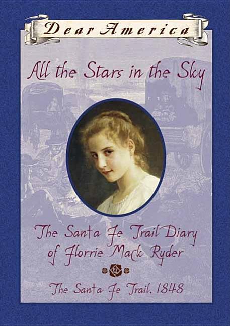 All the Stars in the Sky: The Santa Fe Trail, Diary of Florrie Ryder, The Santa Fe Trail, 1848