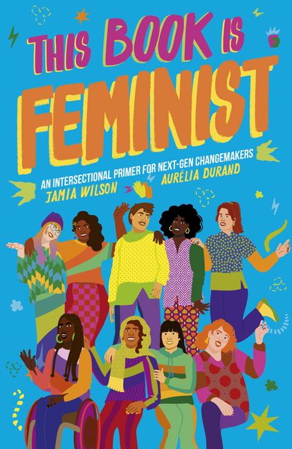 This Book Is Feminist: An Intersectional Primer for Next-Gen Changemakers