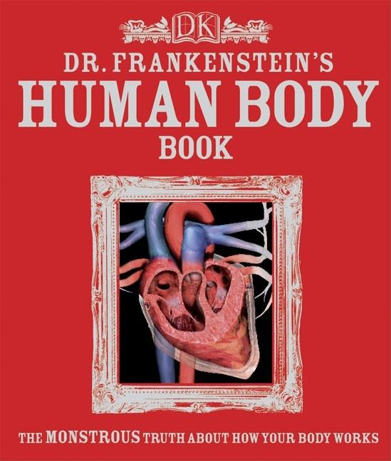 Dr. Frankenstein's Human Body Book: The Monstrous Truth about How You Body Works