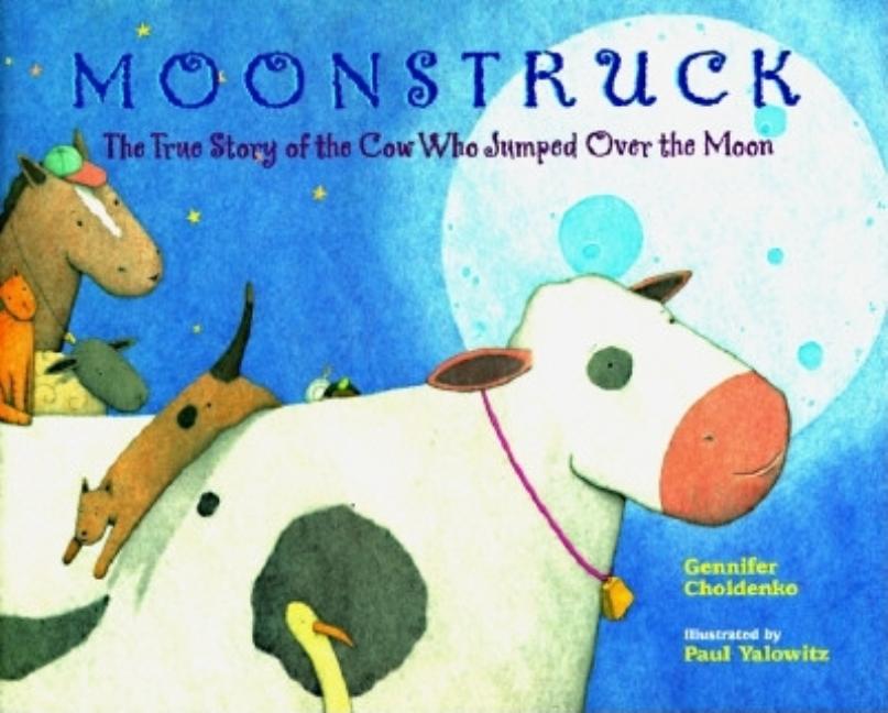 Moonstruck: The True Story of the Cow Who Jumped Over the Moon