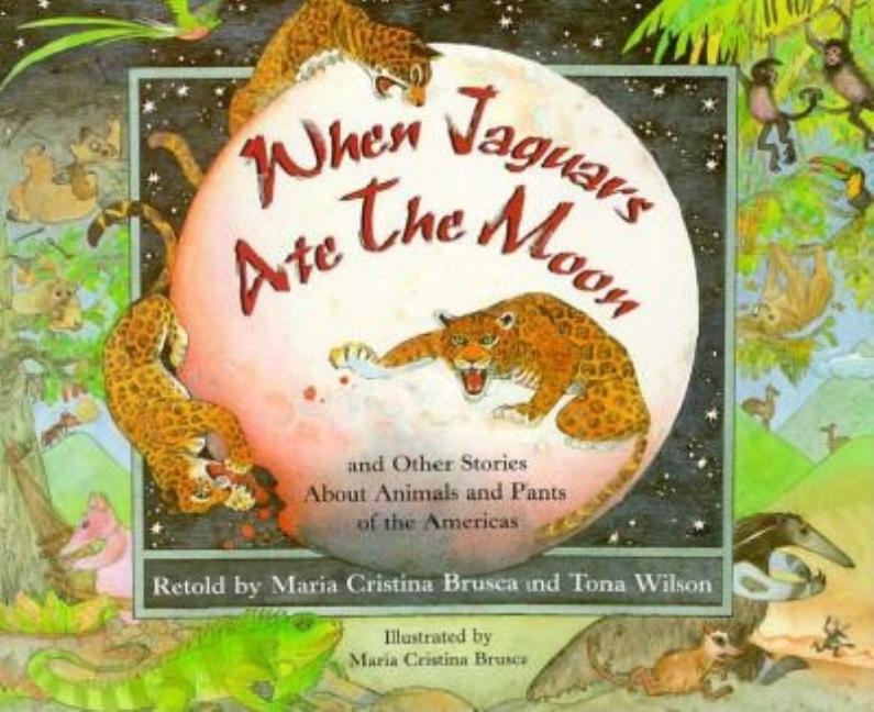 When the Jaguars Ate the Moon: And Other Stories About Animals and Plants of the Americas