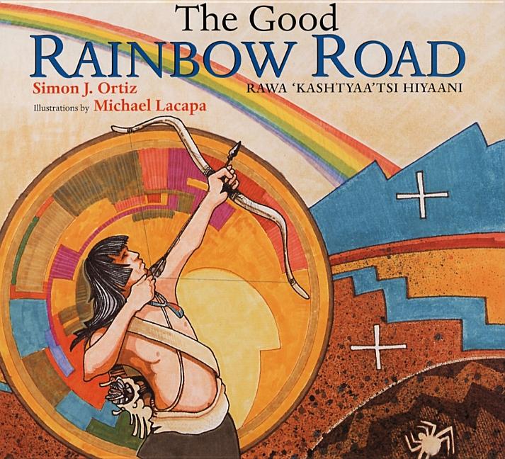 The Good Rainbow Road /  Rawa 'Kashtyaa'tsi Hiyaani: A Native American Tale in Keres and English, Followed by a Translation Into Spanish