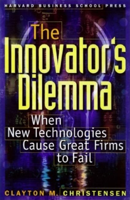 The Innovator's Dilemma: When New Technologies Cause Great Firms to Fall