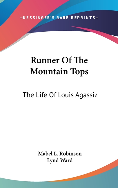 Runner of the Mountain Tops: The Life of Louis Agassiz