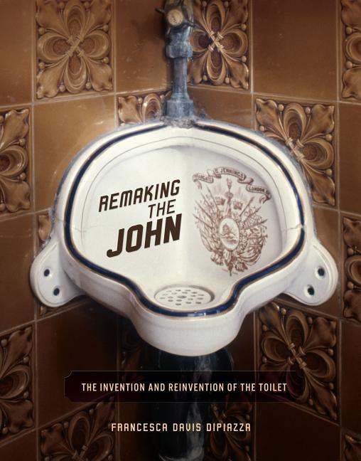 Remaking the John: The Invention and Reinvention of the Toilet