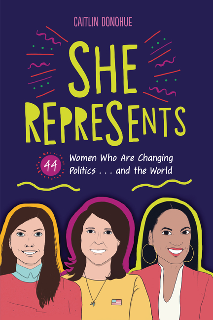 She Represents: 44 Women Who Are Changing Politics . . . and the World